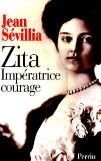 Zita, impératrice courage : 1892-1989