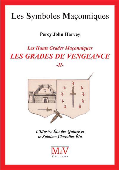 Les grades de vengeance : les hauts grades maçonniques. Vol. 2. L'illustre élu des quinze et le sublime chevalier élu