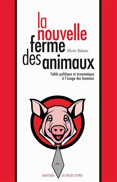 La nouvelle ferme des animaux : fable politique et économique à l'usage des hommes