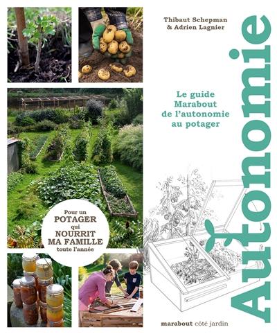 Autonomie au potager : le guide Marabout de l'autonomie au potager : pour un potager qui nourrit ma famille toute l'année