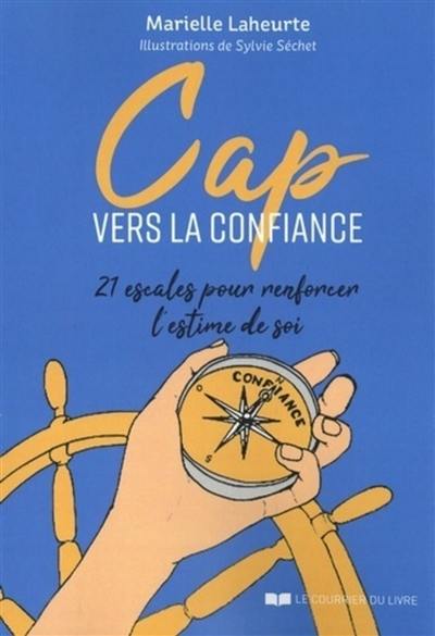 Cap vers la confiance ! : 21 escales pour renforcer l'estime de soi