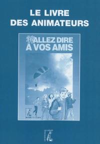 Allez dire à vos amis : le livre des animateurs