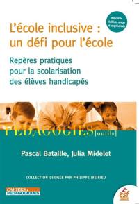 L'école inclusive : un défi pour l'école : repères pratiques pour la scolarisation des élèves handicapés