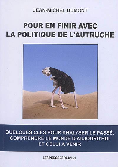 Pour en finir avec la politique de l'autruche : quelques clés pour analyser le passé, comprendre le monde d'aujourd'hui et celui à venir