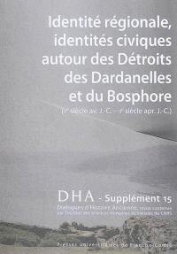 Dialogues d'histoire ancienne, supplément, n° 15. Identité régionale, identités civiques autour des détroits des Dardanelles et du Bosphore (Ve siècle av. J.-C.-IIe siècle apr. J.-C.)