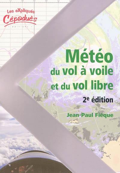 La météo du vol à voile et du vol libre : savoir comment analyser, interpréter la météo du jour et anticiper les bonnes journées de vol