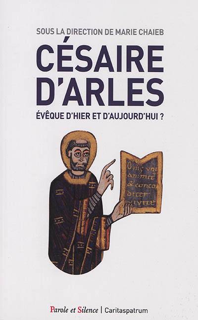 Césaire d'Arles : évêque d'hier et d'aujourd'hui ?