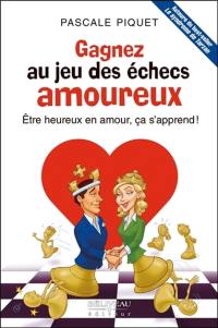 Gagnez au jeu des échecs amoureux : être heureux en amour, ça s'apprend !