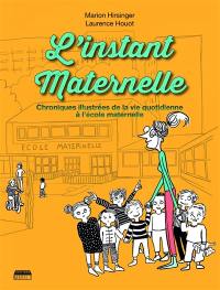 L'instant maternelle : chroniques illustrées de la vie quotidienne à l'école maternelle