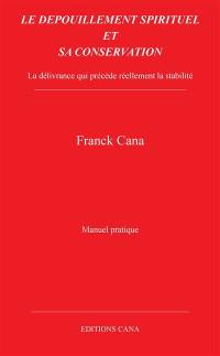 Le dépouillement spirituel et sa conservation : la délivrance qui précède réellement la stabilité : manuel pratique