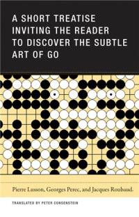 Pierre Lusson Georges Perec Jacques Roubaud : A Short Treatise Inviting the Reader to Discover the Subtle Art of Go