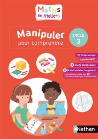 Maths en ateliers : manipuler pour comprendre : cycle 3, 2019