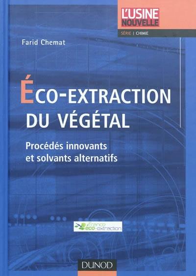 Eco-extraction du végétal : procédés innovants et solvants alternatifs