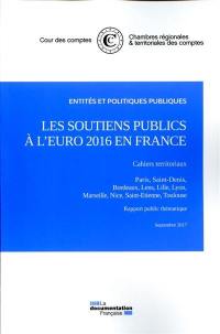 Les soutiens publics à l'Euro 2016 en France : quels retours d'expérience pour les pouvoirs publics : septembre 2017. Les soutiens publics à l'Euro 2016 en France : cahiers territoriaux, Paris, Saint-Denis, Bordeaux, Lens, Lille, Lyon, Marseille, Nice, Saint-Etienne, Toulouse : rapport public thématique, septembre 2017