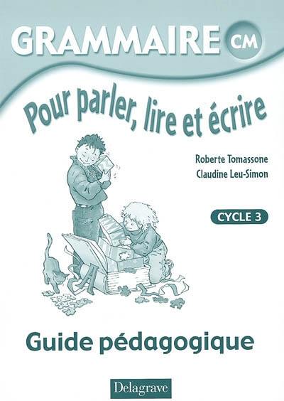 Grammaire pour parler, lire et écrire CM, cycle 3 : guide pédagogique