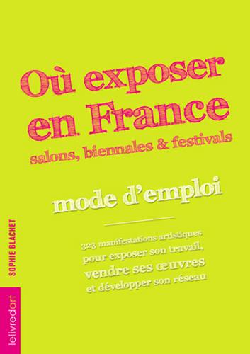 Où exposer en France ? : salons, biennales et festivals : mode d'emploi