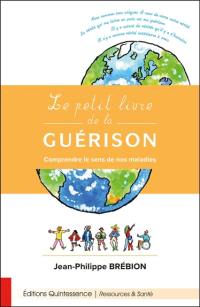 Le petit livre de la guérison : comprendre le sens de nos maladies