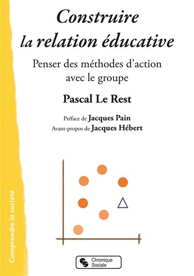 Construire la relation éducative : penser des méthodes d'action avec les groupes