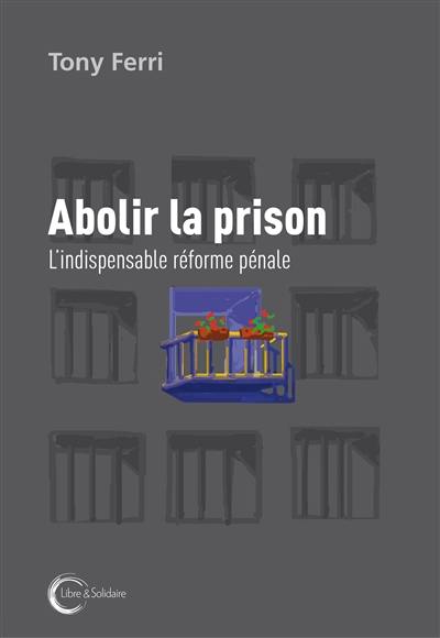 Abolir la prison : l'indispensable réforme pénale