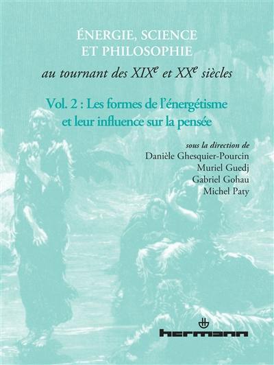 Energie, science et philosophie au tournant des XIXe et XXe siècles. Vol. 2. Les formes de l'énergétisme et leur influence sur la pensée