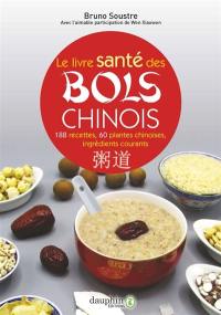 Le livre santé des bols chinois : 188 recettes pour entretenir sa santé et fortifier son énergie vitale, 60 plantes chinoises et 90 ingrédients courants