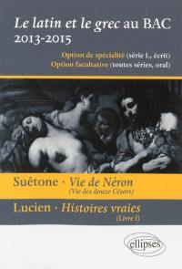 Le latin et le grec au bac, 2013-2015 : option de spécialité (série L, écrit), option facultative (toutes séries, oral) : Suétone, Vie de Néron (Vie des douze Césars), Lucien, Histoires vraies (livre 1)