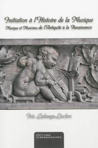 Initiation à l'histoire de la musique : musique et musiciens de l'Antiquité à la Renaissance