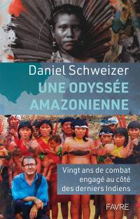 Une odyssée amazonienne : vingt ans de combat engagé au côté des derniers Indiens