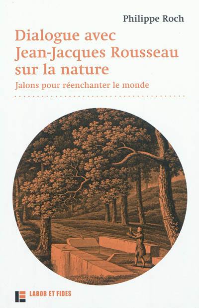 Dialogue avec Jean-Jacques Rousseau sur la nature : jalons pour réenchanter le monde