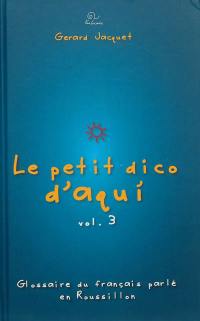 Le petit dico d'aqui : glossaire du français parlé en Roussillon. Vol. 3