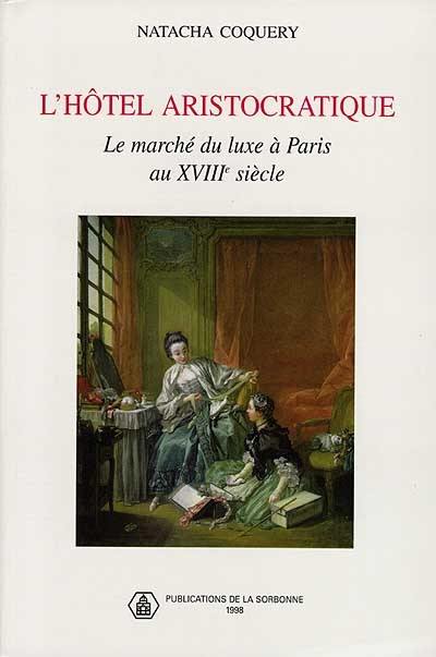 L'hôtel aristocratique : le marché du luxe à Paris au XVIIIe siècle