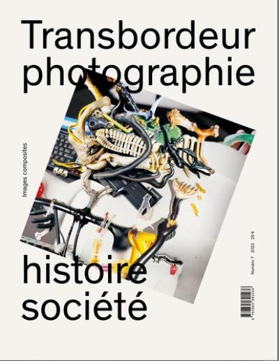 Transbordeur : photographie histoire société, n° 7. Images composites