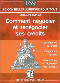 Comment négocier et renégocier ses crédits : mécanismes du crédit, obligations légales, précautions et réglement des litiges