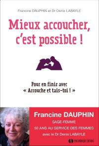 Mieux accoucher, c'est possible ! : pour en finir avec Accouche et tais-toi !