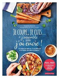 Je coupe, je cuis... et j'assemble quand j'ai envie ! : je cuisine les bases en 1 h le week-end et je finalise mes plats en semaine ! : meal prep, le nouveau batch cooking