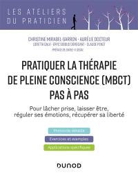 Pratiquer la thérapie de pleine conscience (MBCT) pas à pas : pour lâcher prise, laisser être, réguler ses émotions, récupérer sa liberté