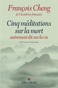 Cinq méditations sur la mort : autrement dit sur la vie