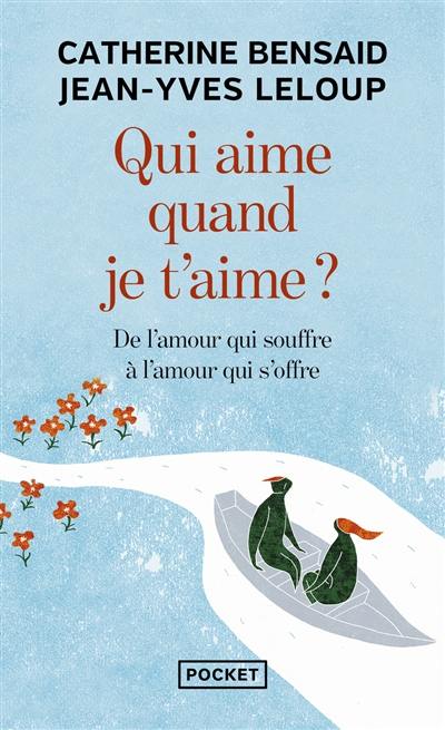 Qui aime quand je t'aime ? : de l'amour qui souffre à l'amour qui s'offre