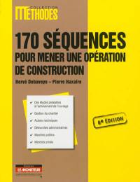 170 séquences pour mener une opération de construction : des études préalables à l'achèvement de l'ouvrage, gestion du chantier, actions techniques, démarches administratives, marchés publics, marchés privés