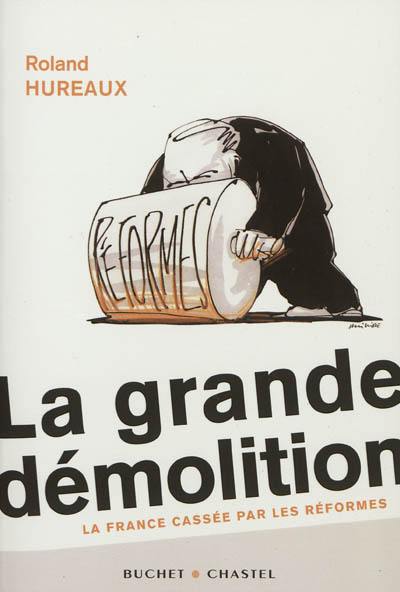 La grande démolition : la France cassée par les réformes