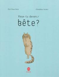 Veux-tu devenir bête ?