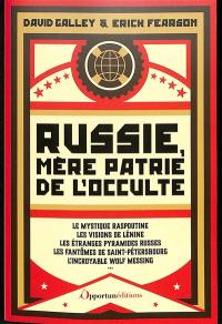 Russie, mère patrie de l'occulte : le mystique Raspoutine, les visions de Lénine, les étranges pyramides russes, les fantômes de Saint-Pétersbourg, l'incroyable Wolf Messing...