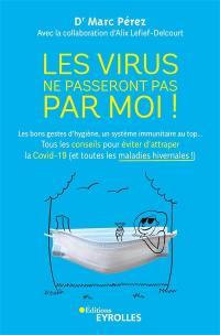 Les virus ne passeront pas par moi ! : les bons gestes d'hygiène, un système immunitaire au top... : tous les conseils pour éviter d'attraper la Covid-19 (et toutes les maladies hivernales !)