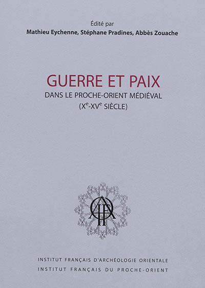 Guerre et paix dans le Proche-Orient médiéval (Xe-XVe siècle)