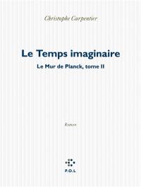 Le mur de Planck. Vol. 2. Le temps imaginaire