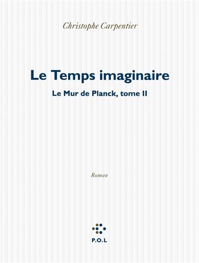 Le mur de Planck. Vol. 2. Le temps imaginaire