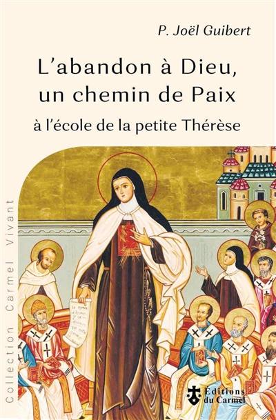 L'abandon à Dieu, un chemin de paix : à l'école de la petite Thérèse