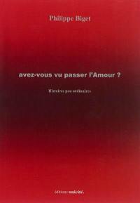 Avez-vous vu passer l'Amour ? : histoires peu ordinaires