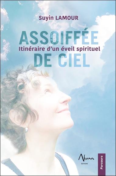 Assoiffée de ciel : itinéraire d'un éveil spirituel