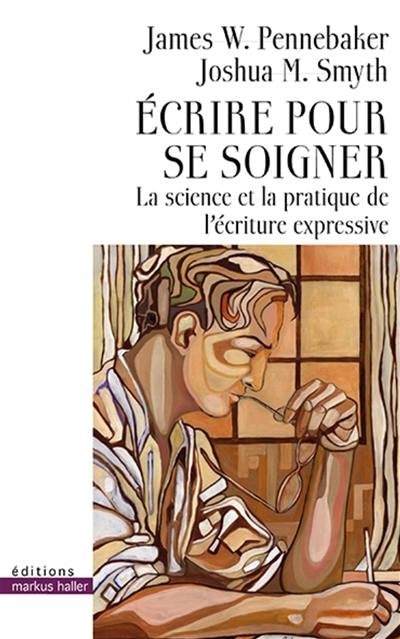 Ecrire pour se soigner : la science et la pratique de l'écriture expressive